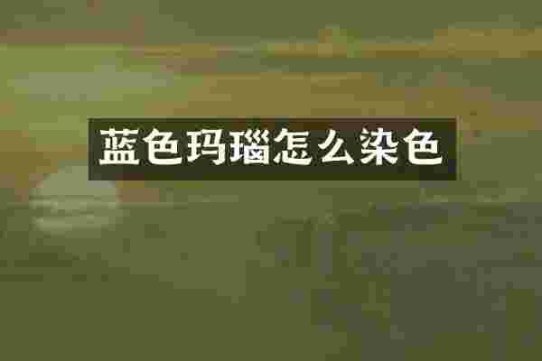 蓝色玛瑙怎么染色