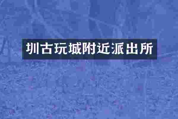 圳古玩城附近派出所