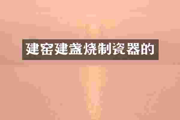 建窑建盏烧制瓷器的