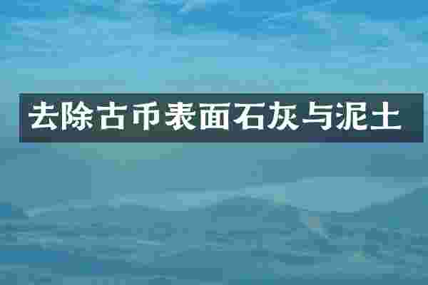去除古币表面石灰与泥土