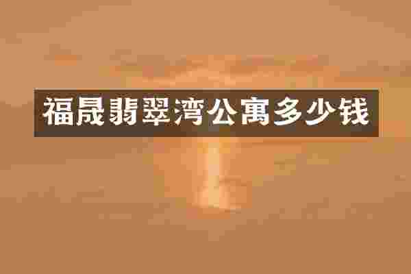 福晟翡翠湾公寓多少钱