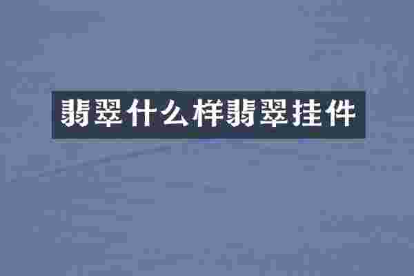 翡翠什么样翡翠挂件