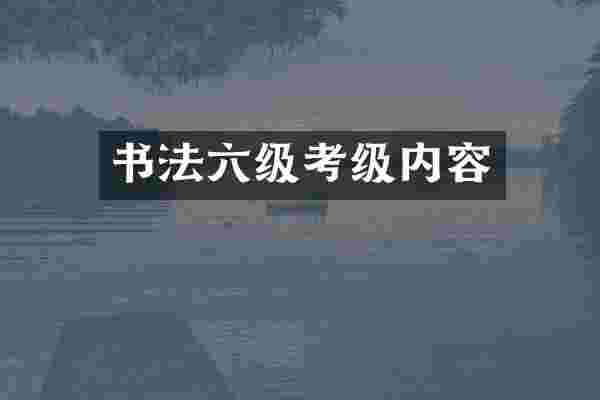 书法六级考级内容