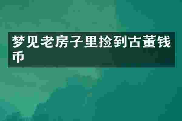 梦见老房子里捡到古董钱币