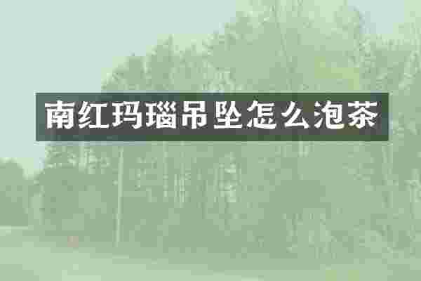 南红玛瑙吊坠怎么泡茶