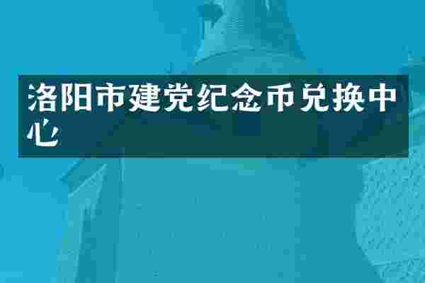 洛阳市纪念币兑换中心