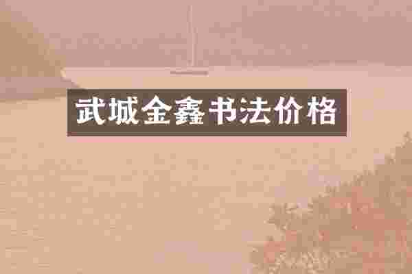 武城金鑫书法价格