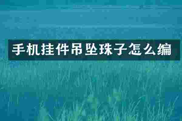 手机挂件吊坠珠子怎么编