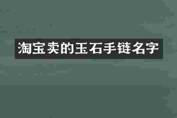 淘宝卖的玉石手链名字