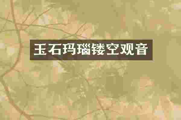 玉石玛瑙镂空观音