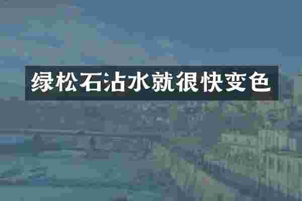 绿松石沾水就很快变色