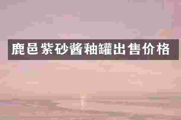 鹿邑紫砂酱釉罐出售价格