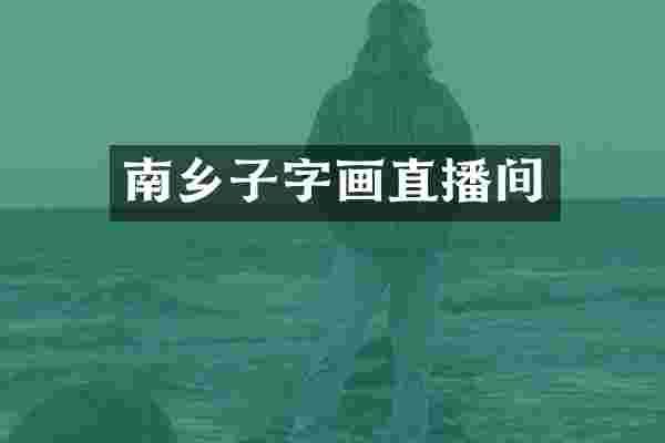 南乡子字画直播间