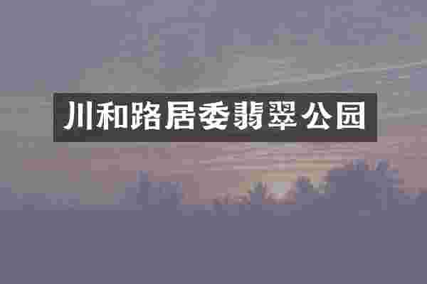 川和路居委翡翠公园
