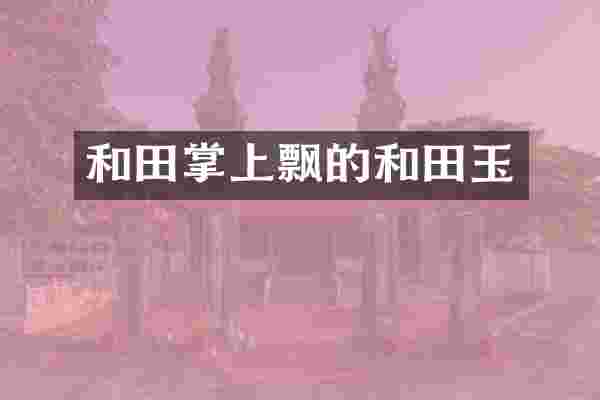 和田掌上飘的和田玉
