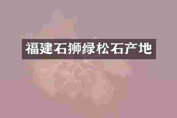 福建石狮绿松石产地