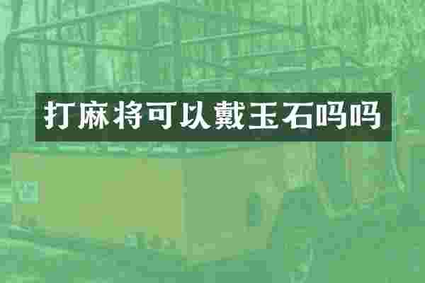 打麻将可以戴玉石吗吗
