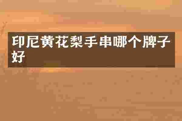 印尼黄花梨手串哪个牌子好