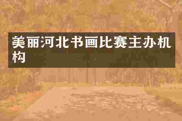 美丽河北书画比赛主办机构