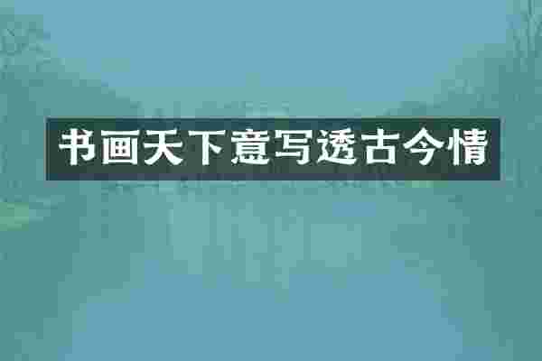 书画天下意写透古今情