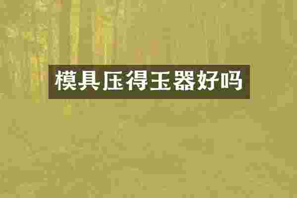 模具压得玉器好吗
