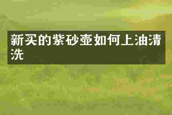 新买的紫砂壶如何上油清洗