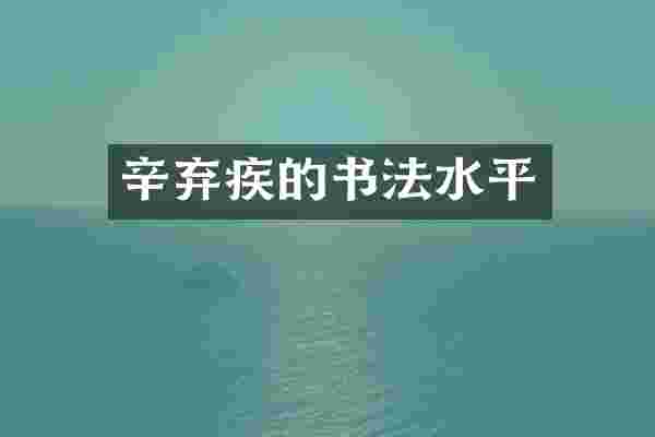 辛弃疾的书法水平