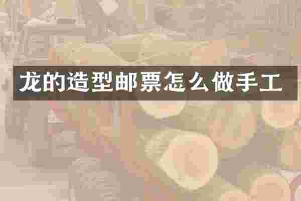 龙的造型邮票怎么做手工
