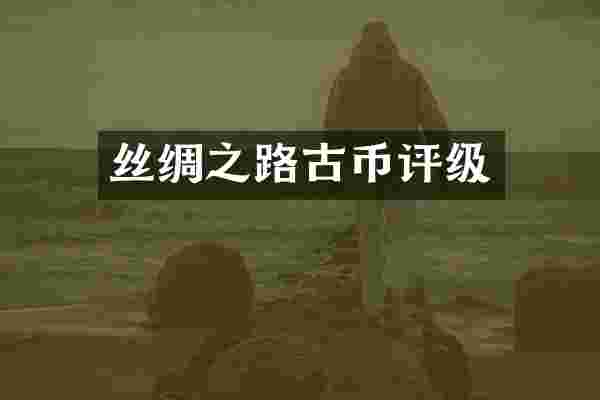 丝绸之路古币评级