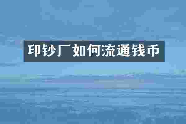 印钞厂如何流通钱币