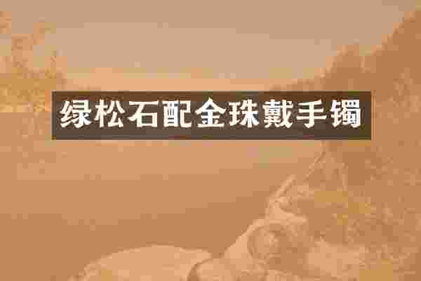 绿松石配金珠戴手镯