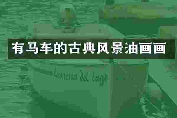 有马车的古典风景油画画