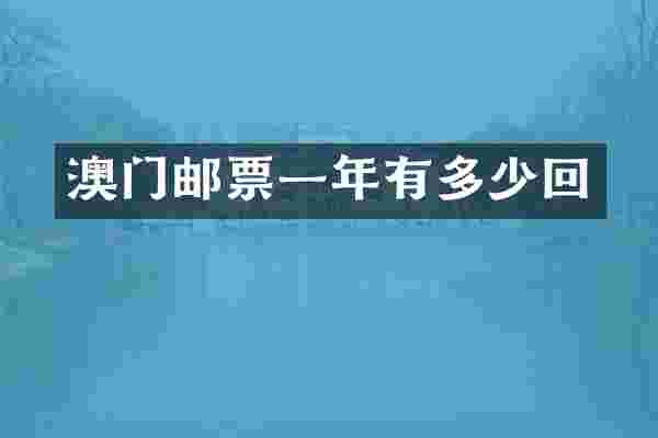 澳门邮票一年有多少回