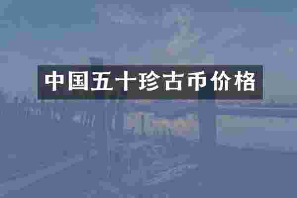 中国五十珍古币价格