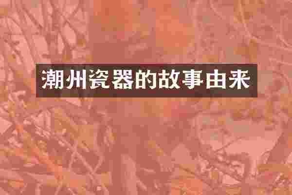 潮州瓷器的故事由来