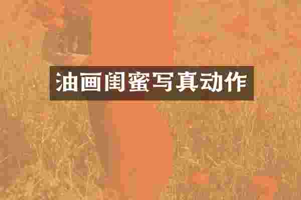 油画闺蜜写真动作