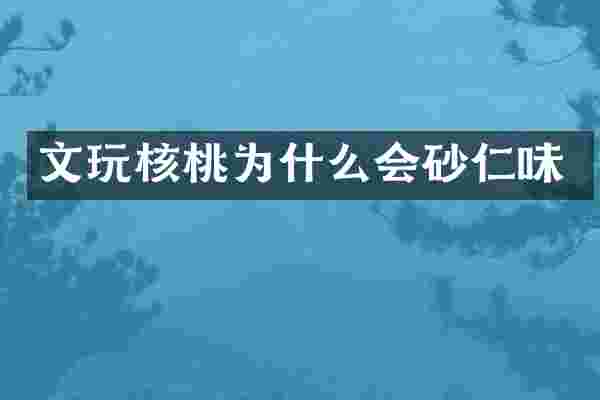 文玩核桃为什么会砂仁味