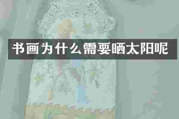 书画为什么需要晒太阳呢