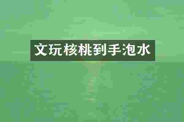 文玩核桃到手泡水