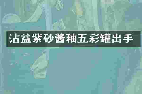 沾益紫砂酱釉五彩罐出手