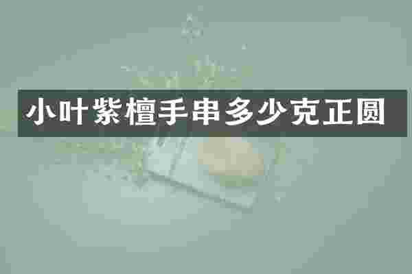 小叶紫檀手串多少克正圆