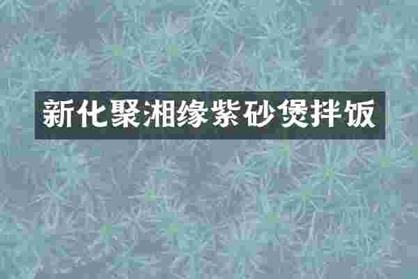 新化聚湘缘紫砂煲拌饭