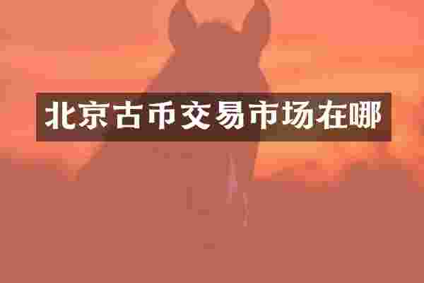 北京古币交易市场在哪