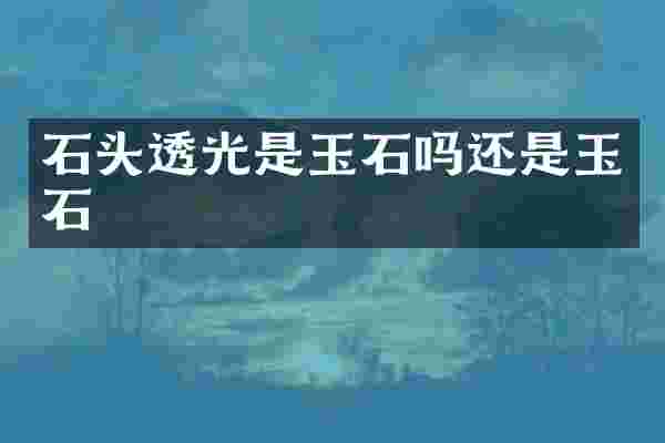 石头透光是玉石吗还是玉石