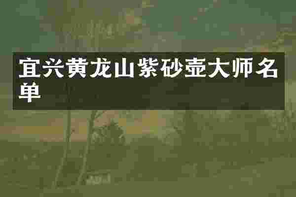 宜兴黄龙山紫砂壶大师名单