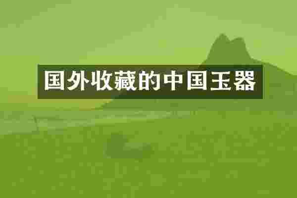 国外收藏的中国玉器