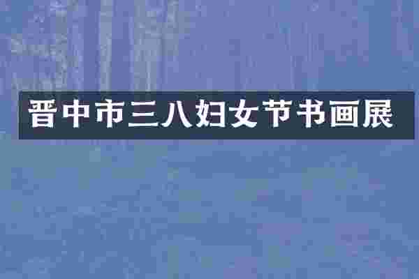 晋中市三八妇女节书画展