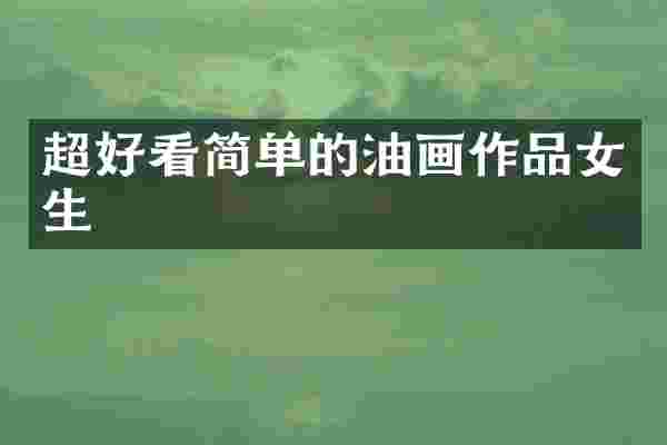 超好看简单的油画作品女生