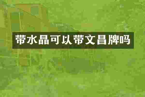 带水晶可以带文昌牌吗