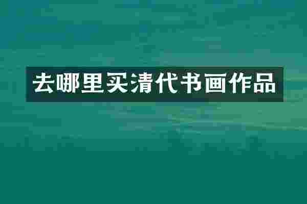 去哪里买清代书画作品